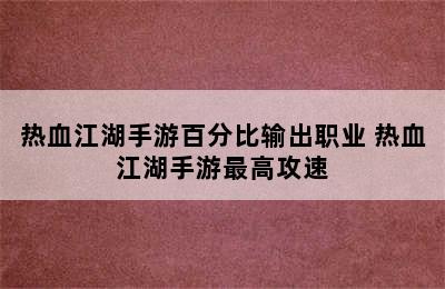 热血江湖手游百分比输出职业 热血江湖手游最高攻速